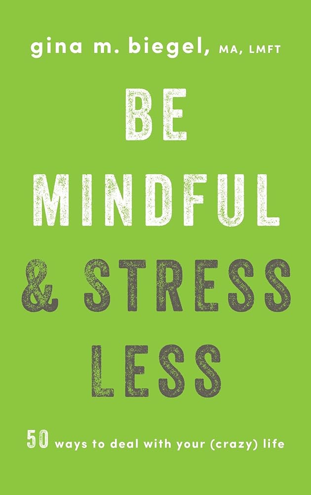 Be Mindful and Stress Less: 50 Ways to Deal with Your (Crazy) Life cover image