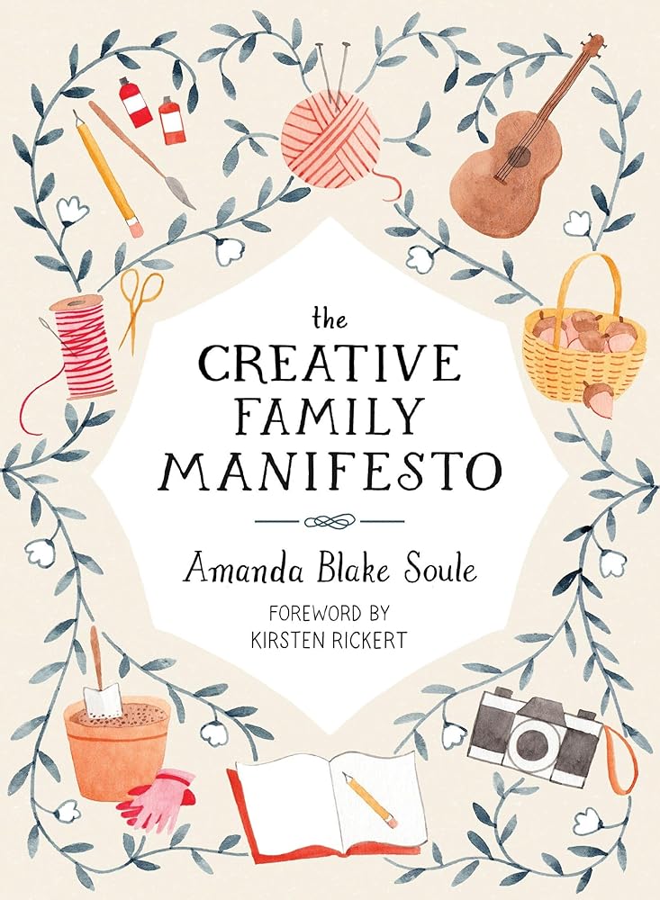 The Creative Family Manifesto: Encouraging Imagination and Nurturing Family Connections cover image