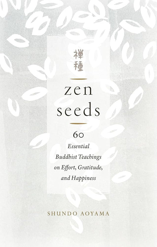 Zen Seeds: 60 Essential Buddhist Teachings on Effort, Gratitude, and Happiness cover image