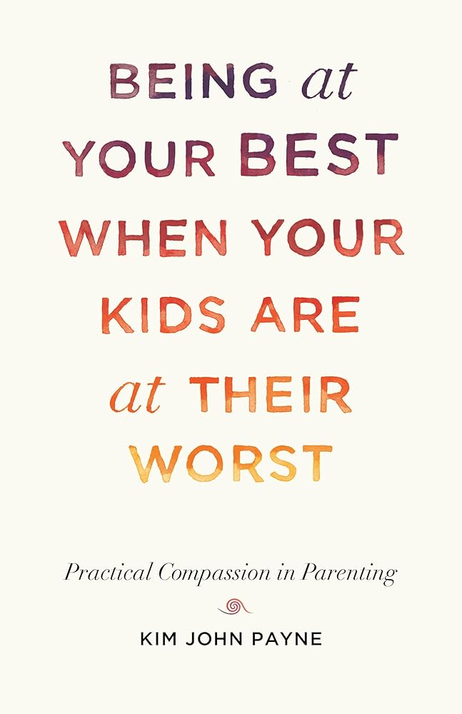 Being at Your Best When Your Kids Are at Their Worst: Practical Compassion in Parenting cover image