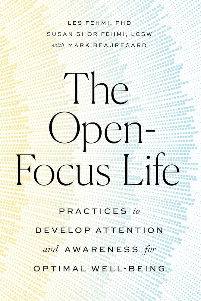 The Open-Focus Life: Practices to Develop Attention and Awareness for Optimal Well-Being cover image