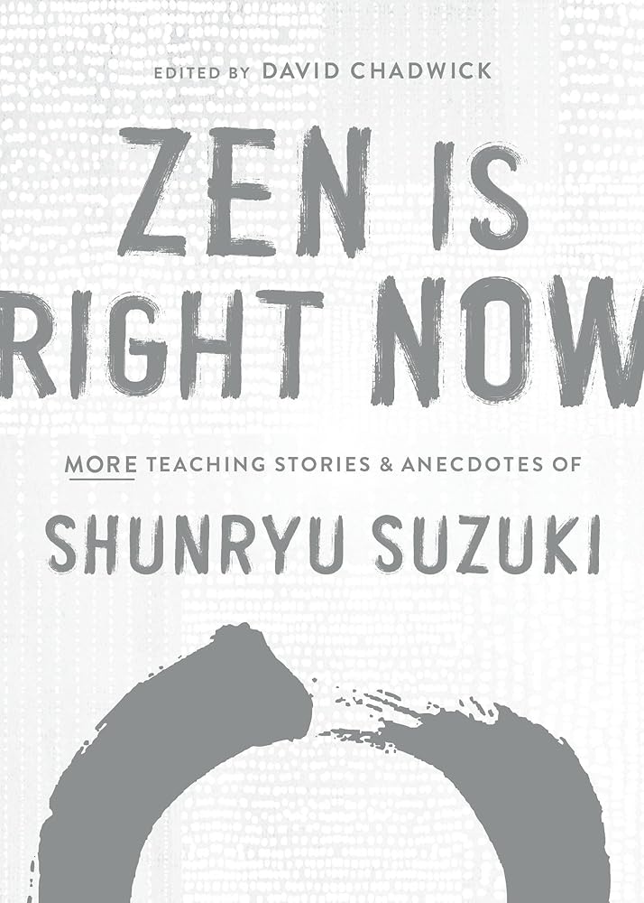 Zen Is Right Now: More Teaching Stories and Anecdotes of Shunryu Suzuki, author of Zen Mind, Beginners Mind cover image