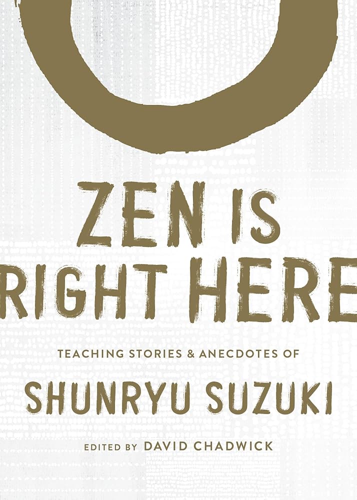 Zen Is Right Here: Teaching Stories and Anecdotes of Shunryu Suzuki cover image