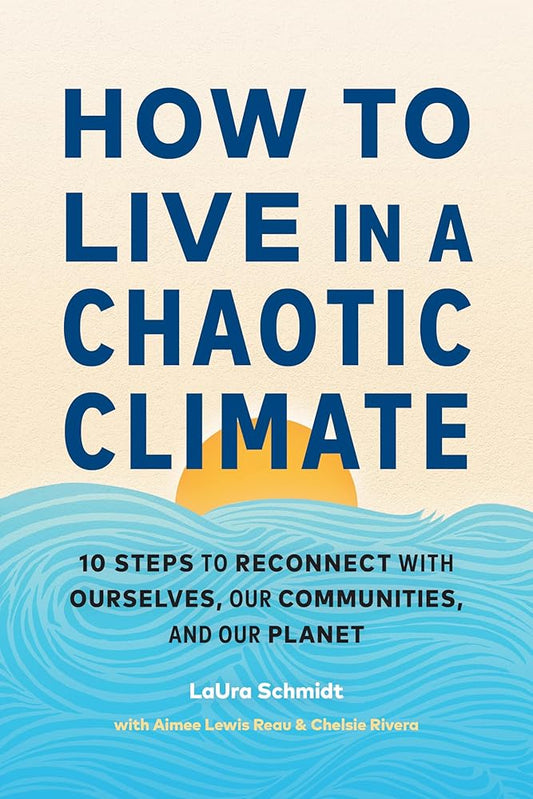 How to Live in a Chaotic Climate: 10 Steps to Reconnect with Ourselves, Our Communities, and Our Planet cover image