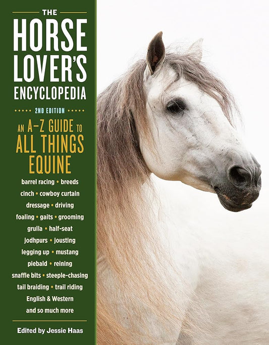 The Horse-Lover's Encyclopedia, 2nd Edition: A–Z Guide to All Things Equine: Barrel Racing, Breeds, Cinch, Cowboy Curtain, Dressage, Driving, Foaling, ... Riding, English & Western, and So Much More cover image