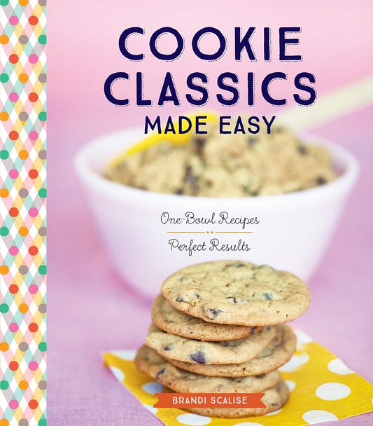 Cookie Classics Made Easy: One-Bowl Recipes, Perfect Results cover image