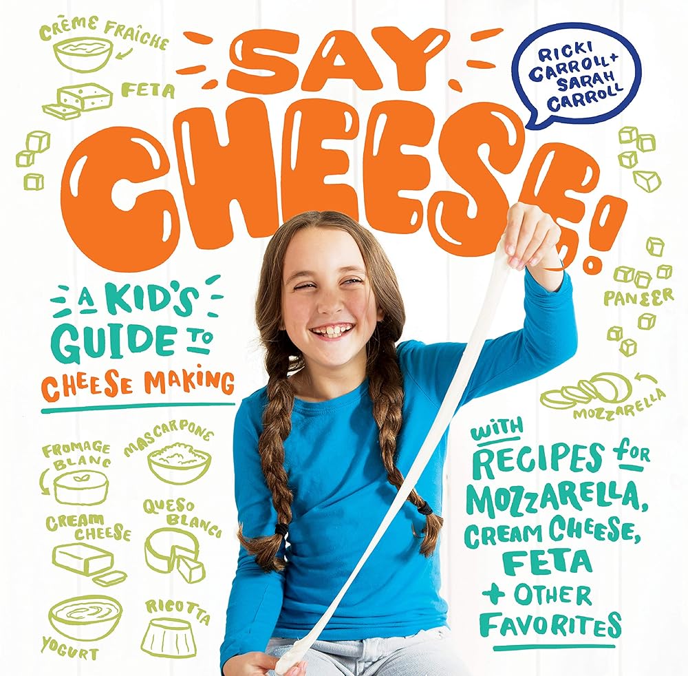 Say Cheese!: A Kid’s Guide to Cheese Making with Recipes for Mozzarella, Cream Cheese, Feta & Other Favorites cover image
