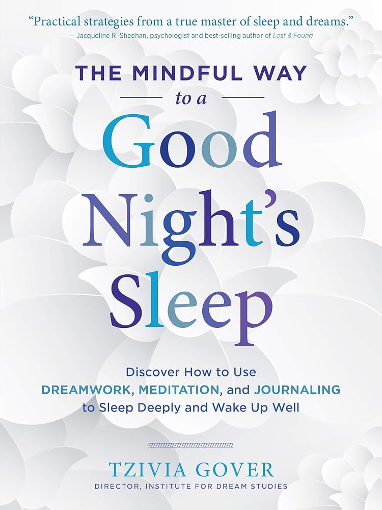 The Mindful Way to a Good Night's Sleep: Discover How to Use Dreamwork, Meditation, and Journaling to Sleep Deeply and Wake Up Well cover image
