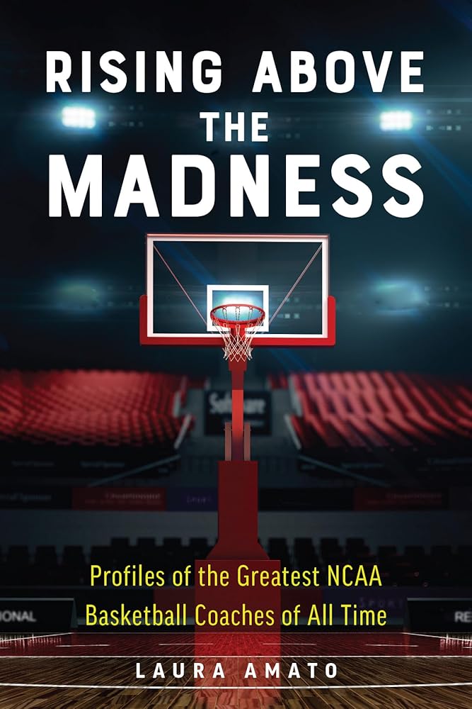 Rising Above the Madness: Profiles of the Greatest NCAA Basketball Coaches of All Time cover image