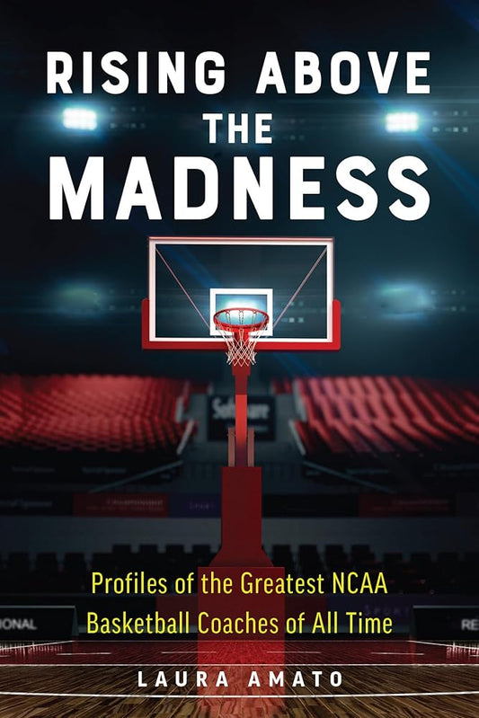 Rising Above the Madness: Profiles of the Greatest NCAA Basketball Coaches of All Time cover image