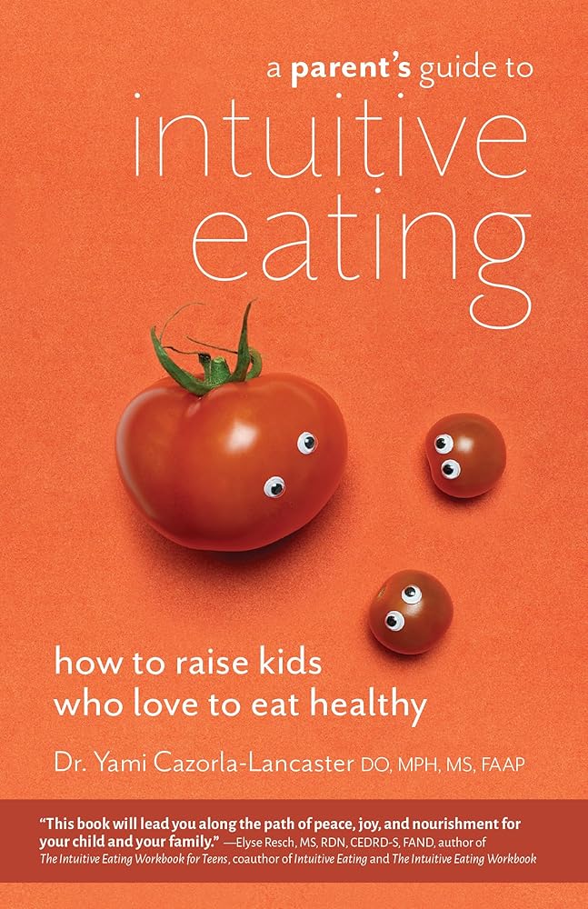 A Parent's Guide to Intuitive Eating: How to Raise Kids Who Love to Eat Healthy cover image