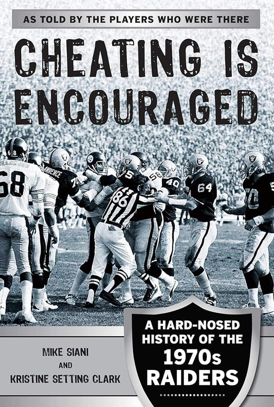 Cheating Is Encouraged: A Hard-Nosed History of the 1970s Raiders cover image