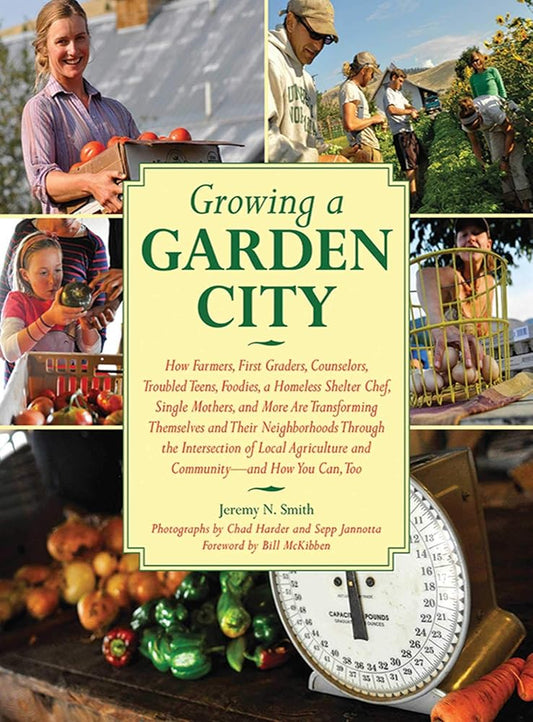 Growing a Garden City: How Farmers, First Graders, Counselors, Troubled Teens, Foodies, a Homeless Shelter Chef, Single Mothers, and More are ... of Local Agriculture and Community cover image