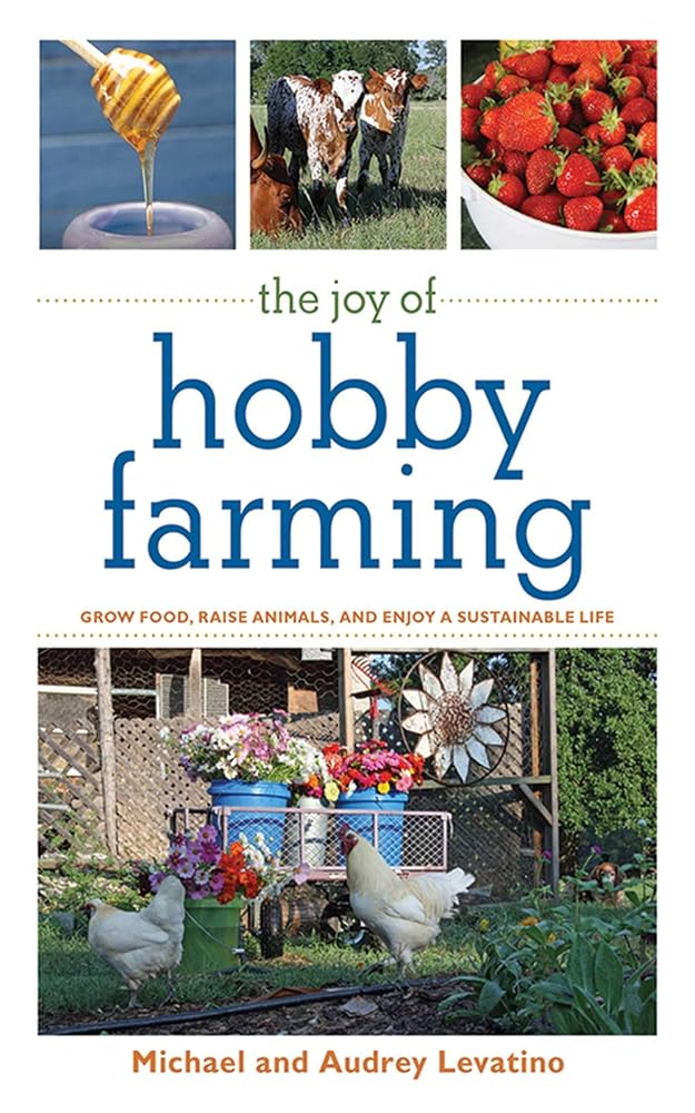 The Joy of Hobby Farming: Grow Food, Raise Animals, and Enjoy a Sustainable Life (Joy of Series) cover image