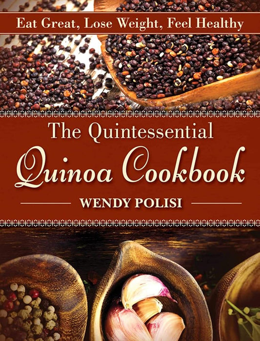 The Quintessential Quinoa Cookbook: Eat Great, Lose Weight, Feel Healthy cover image