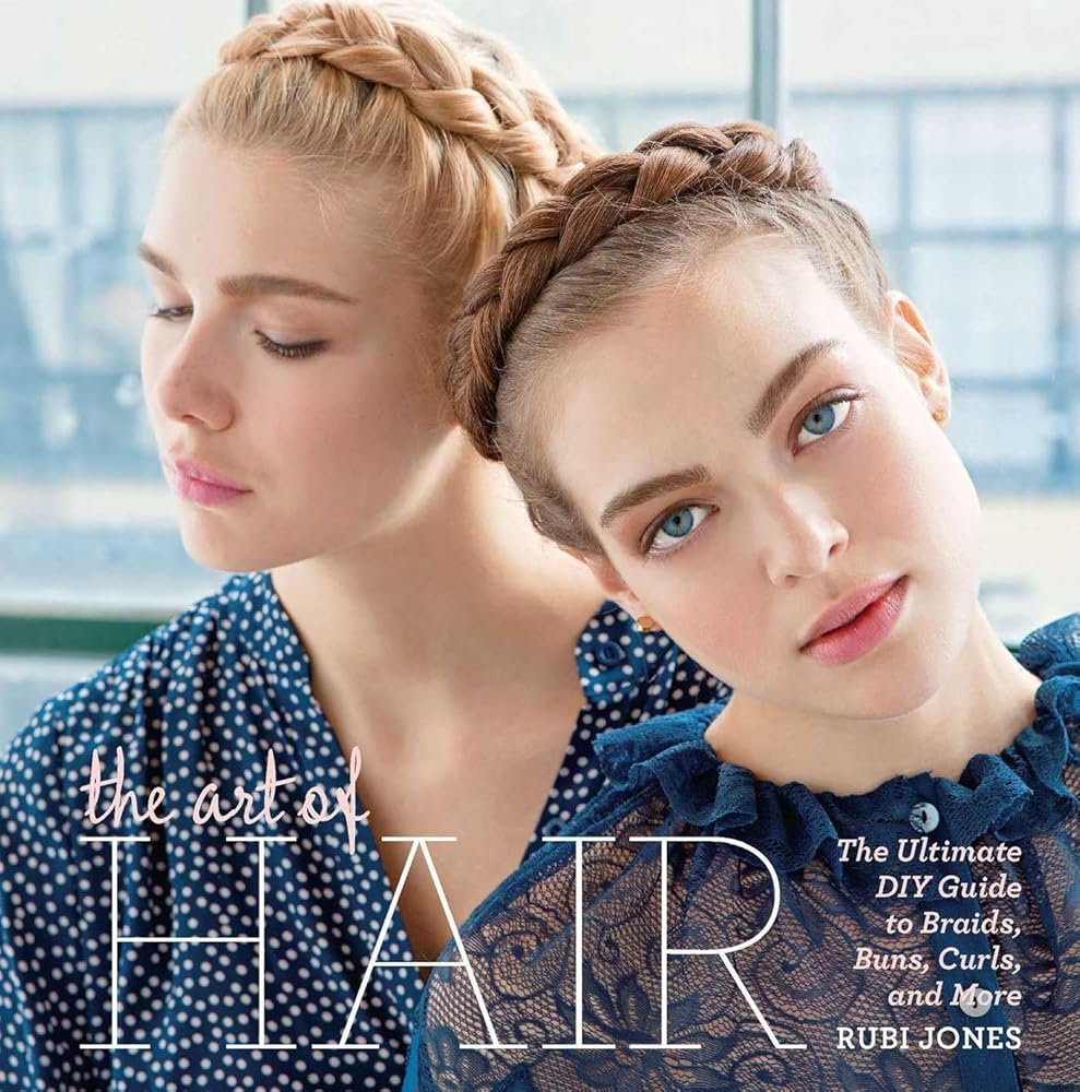 The Art of Hair: The Ultimate DIY Guide to Braids, Buns, Curls, and More cover image
