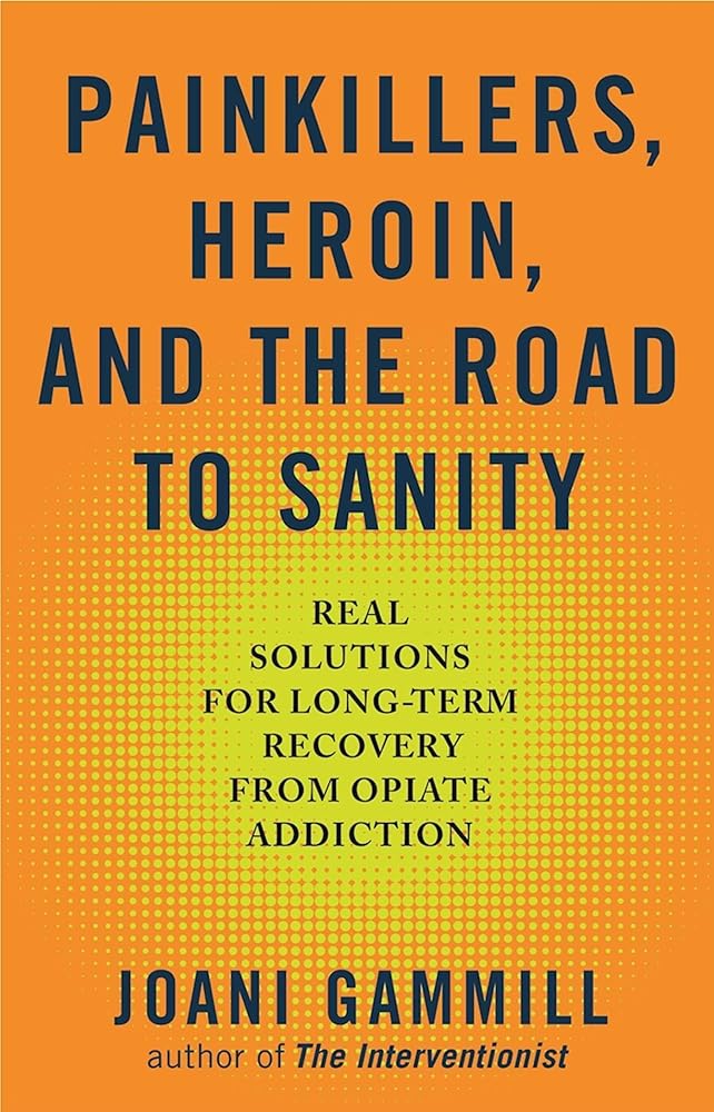 Painkillers, Heroin, and the Road to Sanity: Real Solutions for Long-term Recovery from Opiate Addiction cover image