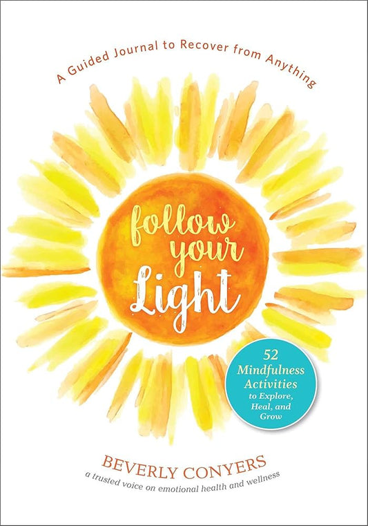 Follow Your Light: A Guided Journal to Recover from Anything; 52 Mindfulness Activities to Explore, Heal, and Grow cover image