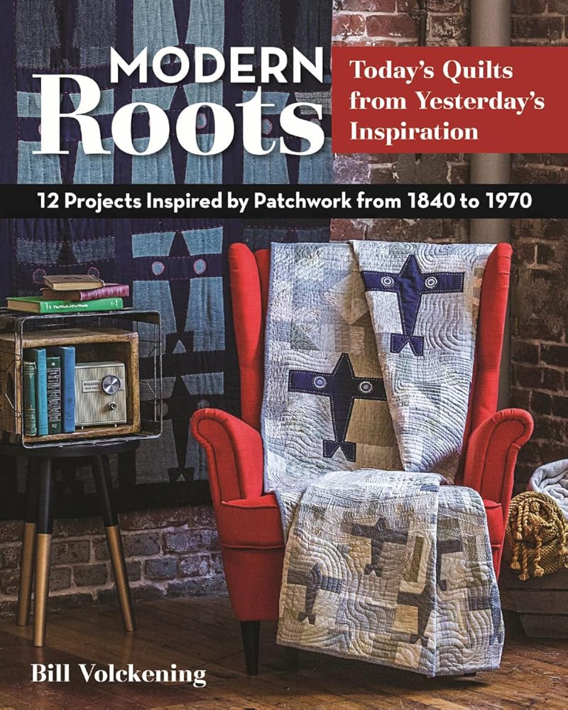 Modern Roots - Today's Quilts from Yesterday's Inspiration: 12 Projects Inspired by Patchwork from 1840 to 1970 cover image