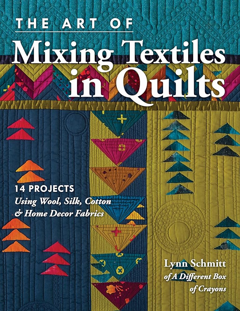 The Art of Mixing Textiles in Quilts: 14 Projects Using Wool, Silk, Cotton & Home Décor Fabrics cover image