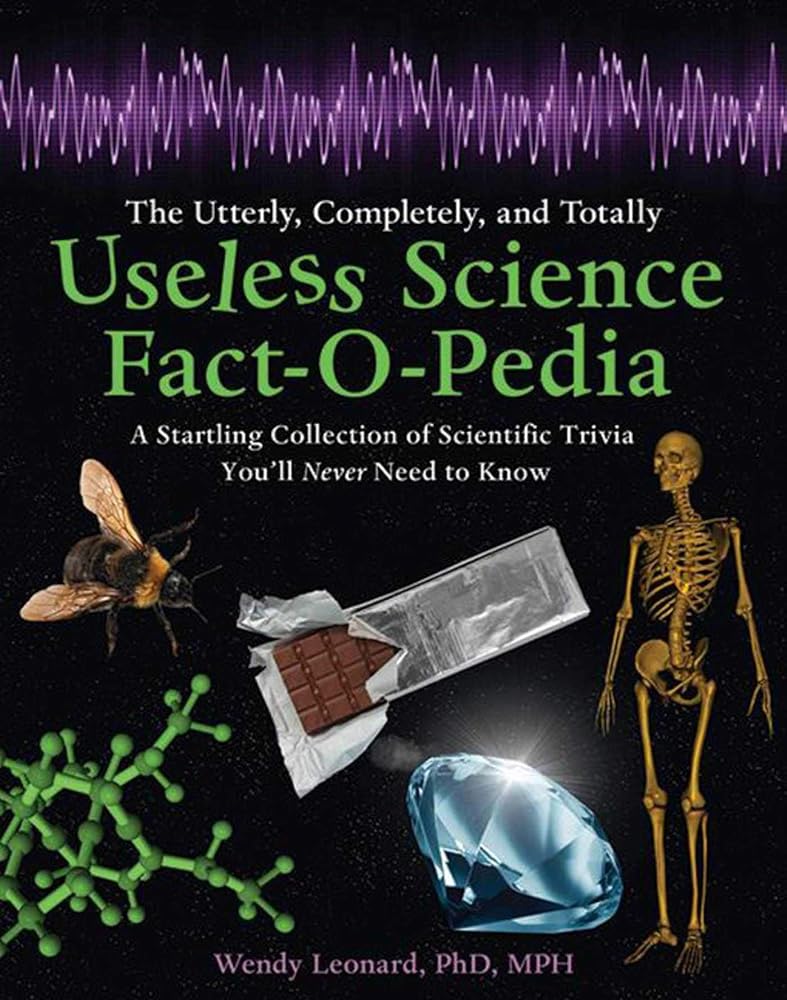 The Utterly, Completely, and Totally Useless Science Fact-O-Pedia: A Startling Collection of Scientific Trivia You'll Never Need to Know cover image