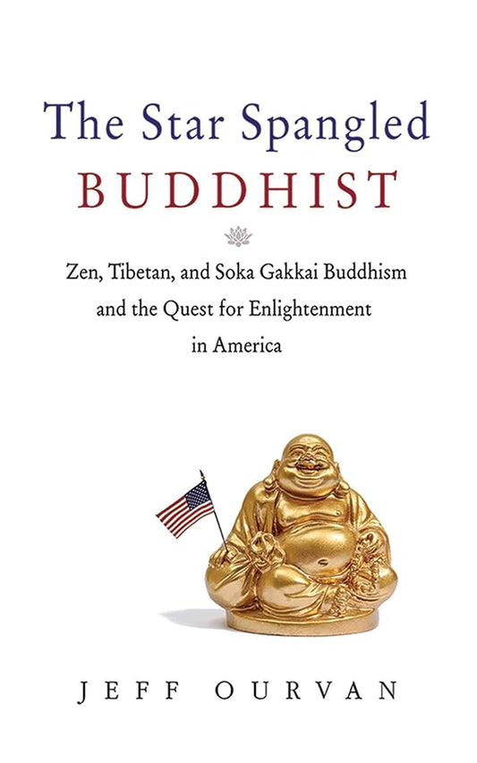 The Star Spangled Buddhist: Zen, Tibetan, and Soka Gakkai Buddhism and the Quest for Enlightenment in America cover image