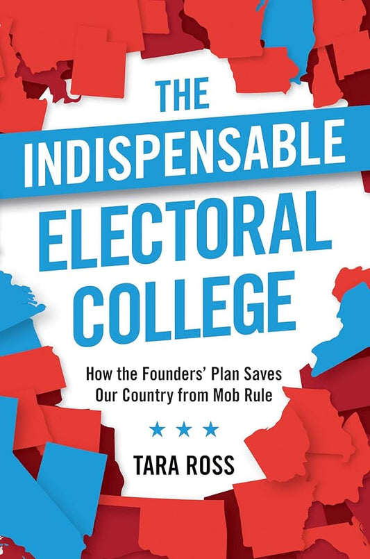 The Indispensable Electoral College: How the Founders' Plan Saves Our Country from Mob Rule cover image