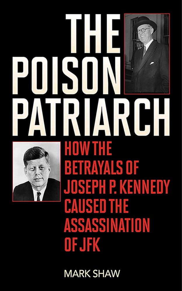 The Poison Patriarch: How the Betrayals of Joseph P. Kennedy Caused the Assassination of JFK cover image