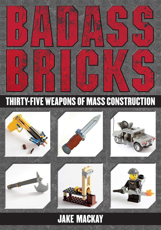 Badass Bricks: Thirty-Five Weapons of Mass Construction cover image