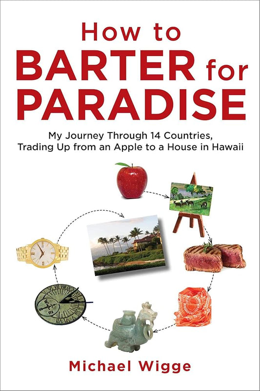 How to Barter for Paradise: My Journey through 14 Countries, Trading Up from an Apple to a House in Hawaii cover image