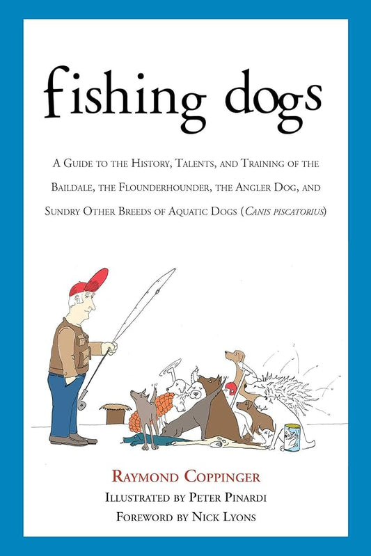 Fishing Dogs: A Guide to the History, Talents, and Training of the Baildale, the Flounderhounder, the Angler Dog, and Sundry Other Breeds of Aquatic Dogs (Canis piscatorius) cover image