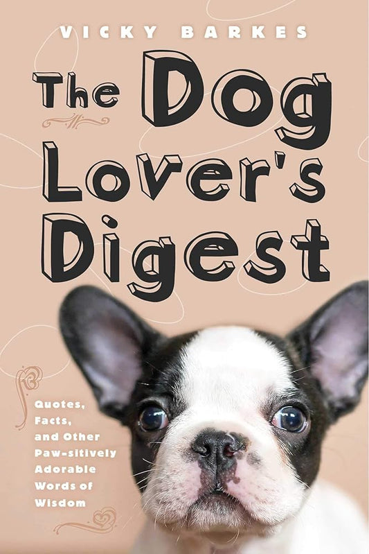 The Dog Lover's Digest: Quotes, Facts, and Other Paw-sitively Adorable Words of Wisdom cover image