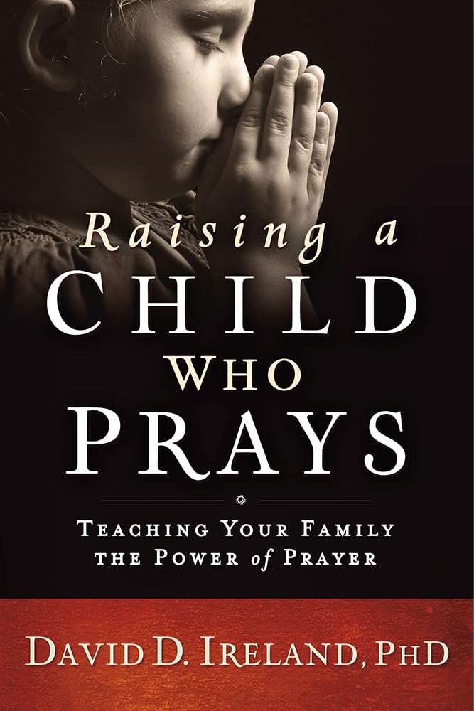 Raising a Child Who Prays: Teaching Your Family the Power of Prayer cover image