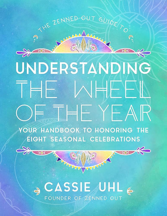 The Zenned Out Guide to Understanding the Wheel of the Year: Your Handbook to Honoring the Eight Seasonal Celebrations (Volume 5) (Zenned Out, 5) cover image