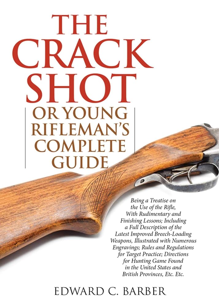 The Crack Shot: or Young Rifleman's Complete Guide: Being a Treatise on the Use of the Rifle cover image