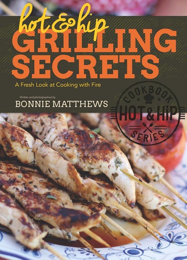 Hot and Hip Grilling Secrets: A Fresh Look at Cooking with Fire cover image