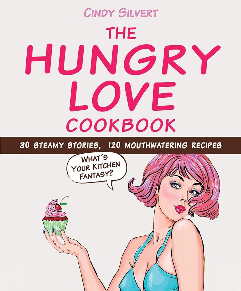 The Hungry Love Cookbook: 30 Steamy Stories, 120 Mouthwatering Recipes cover image