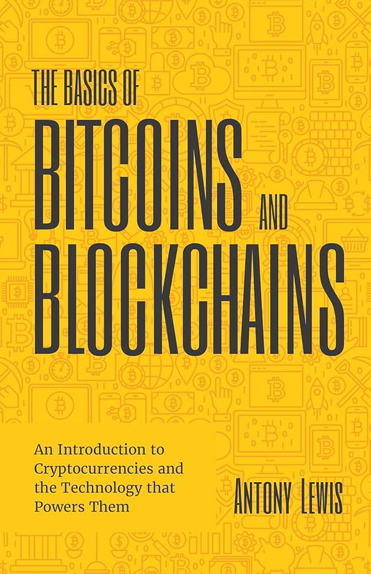 The Basics of Bitcoins and Blockchains: An Introduction to Cryptocurrencies and the Technology that Powers Them (Cryptography, Derivatives Investments, Futures Trading, Digital Assets, NFT) cover image