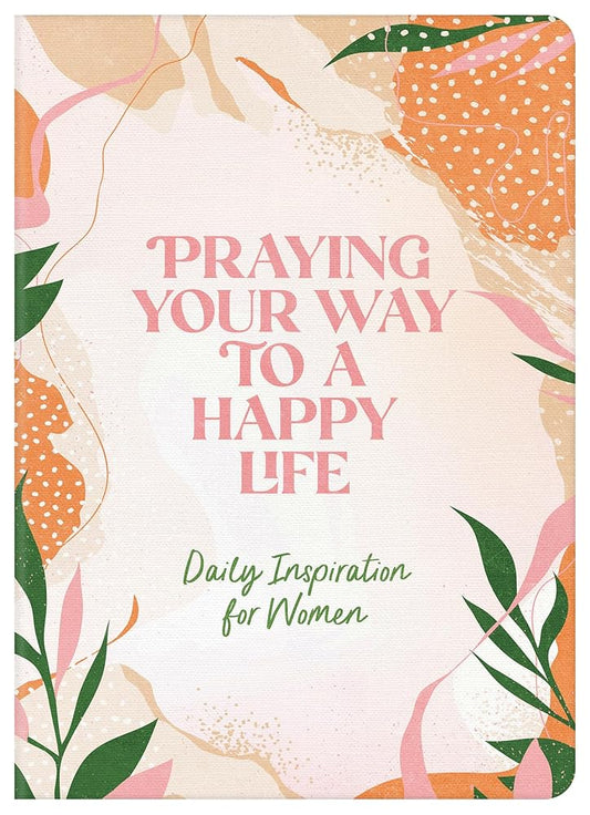 Praying Your Way to a Happy Life: Daily Inspiration for Women cover image