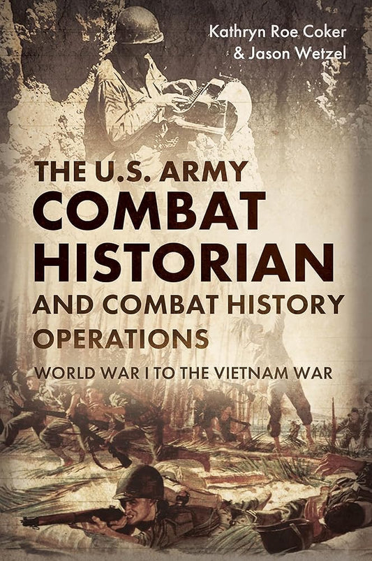The U.S. Army Combat Historian and Combat History Operations: World War I to the Vietnam War cover image