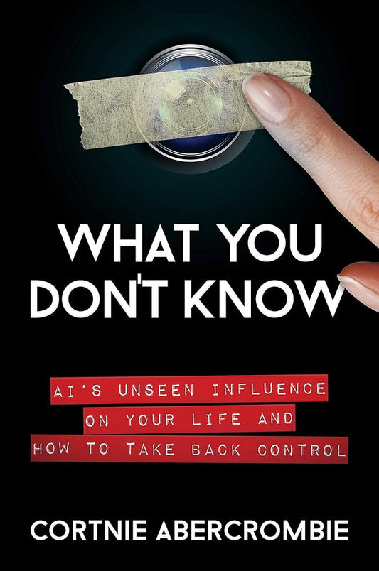 What You Don't Know: AI's Unseen Influence on Your Life and How to Take Back Control cover image