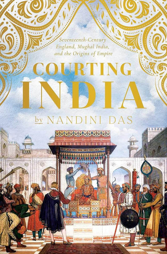 Courting India: Seventeenth-Century England, Mughal India, and the Origins of Empire cover image