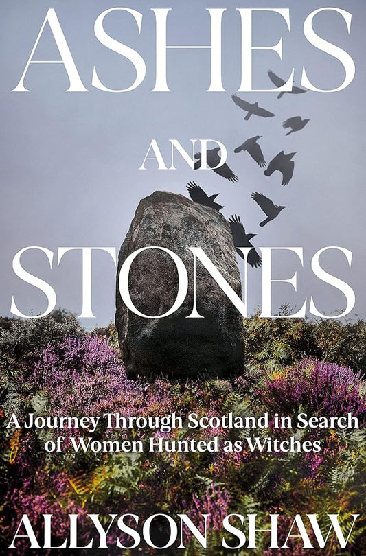 Ashes and Stones: A Journey Through Scotland in Search of Women Hunted as Witches cover image