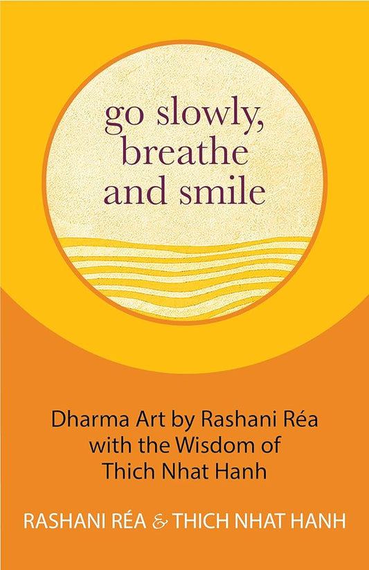 Go Slowly, Breathe and Smile: Dharma Art by Rashani Réa with the Wisdom of Thich Nhat Hanh (Life lessons, Positive thinking) cover image