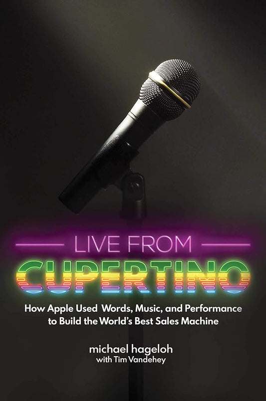 Live from Cupertino: How Apple Used Words, Music, and Performance to Build the World's Best Sales Machine cover image
