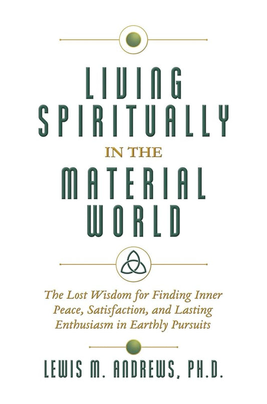 Living Spiritually in the Material World: The Lost Wisdom for Finding Inner Peace, Satisfaction, and Lasting Enthusiasm in Earthly Pursuits cover image