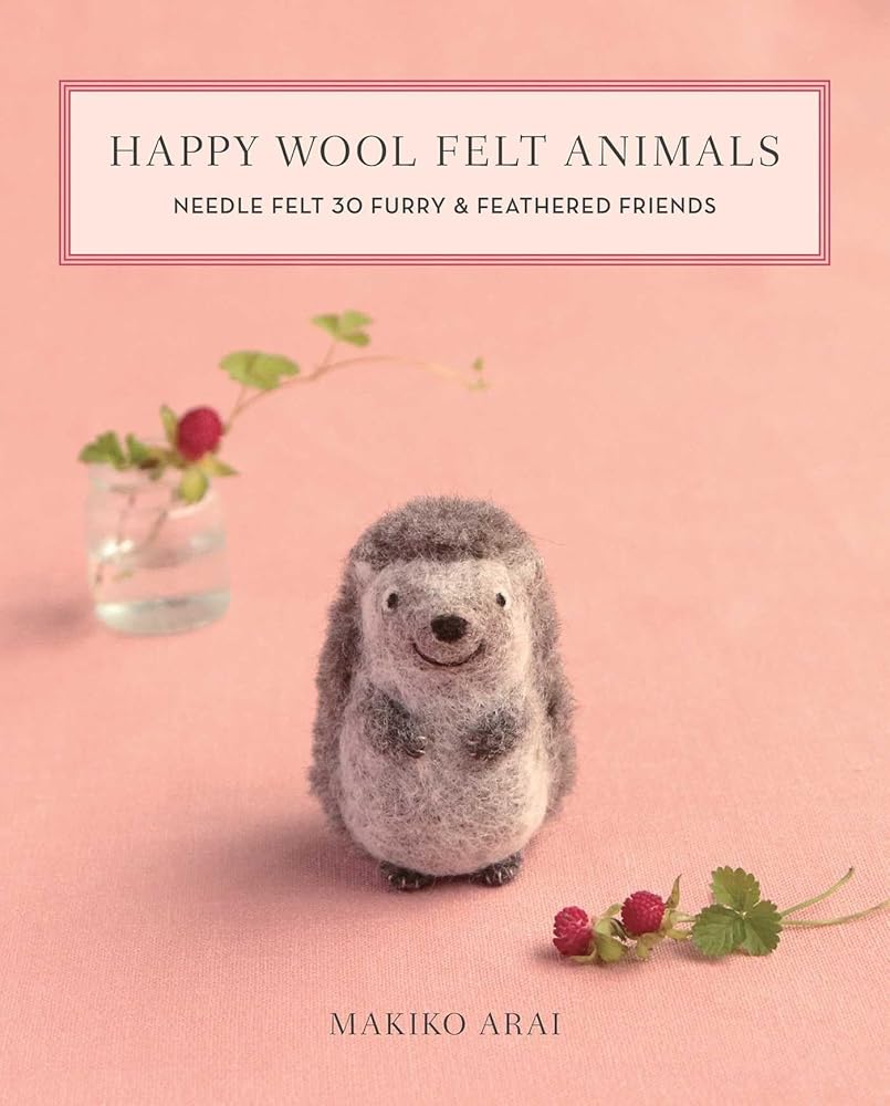 Happy Wool Felt Animals: Needle Felt 30 Furry & Feathered Friends cover image