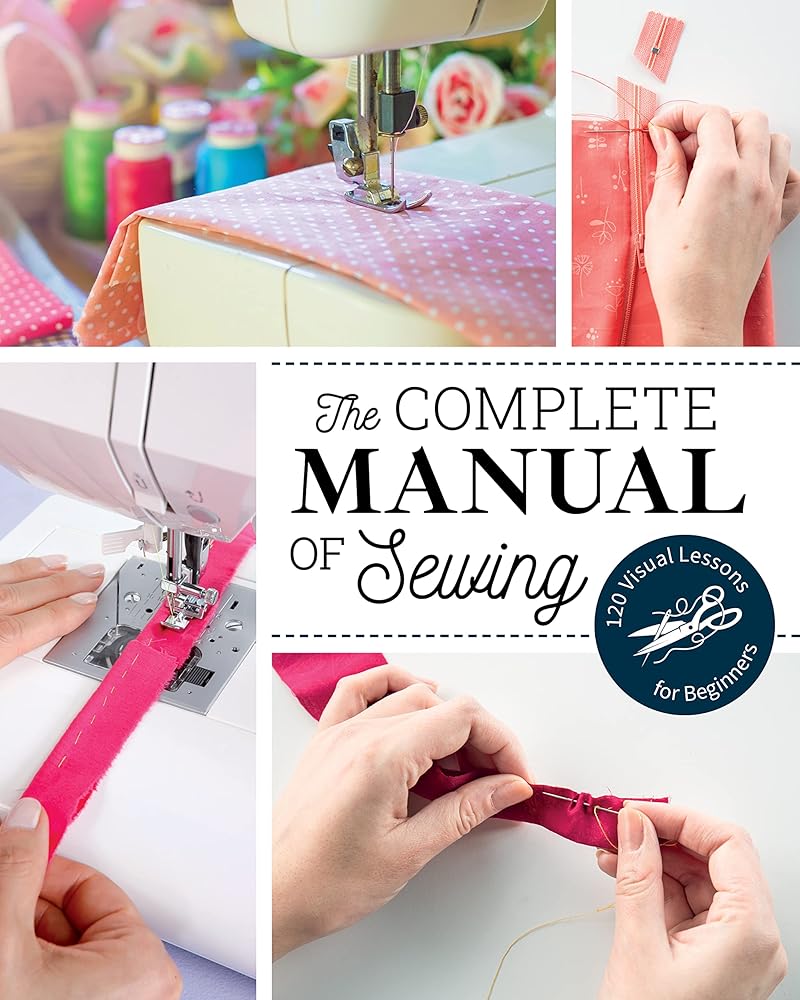 The Complete Manual of Sewing: 120 Visual Lessons for Beginners (Reference Guide) cover image
