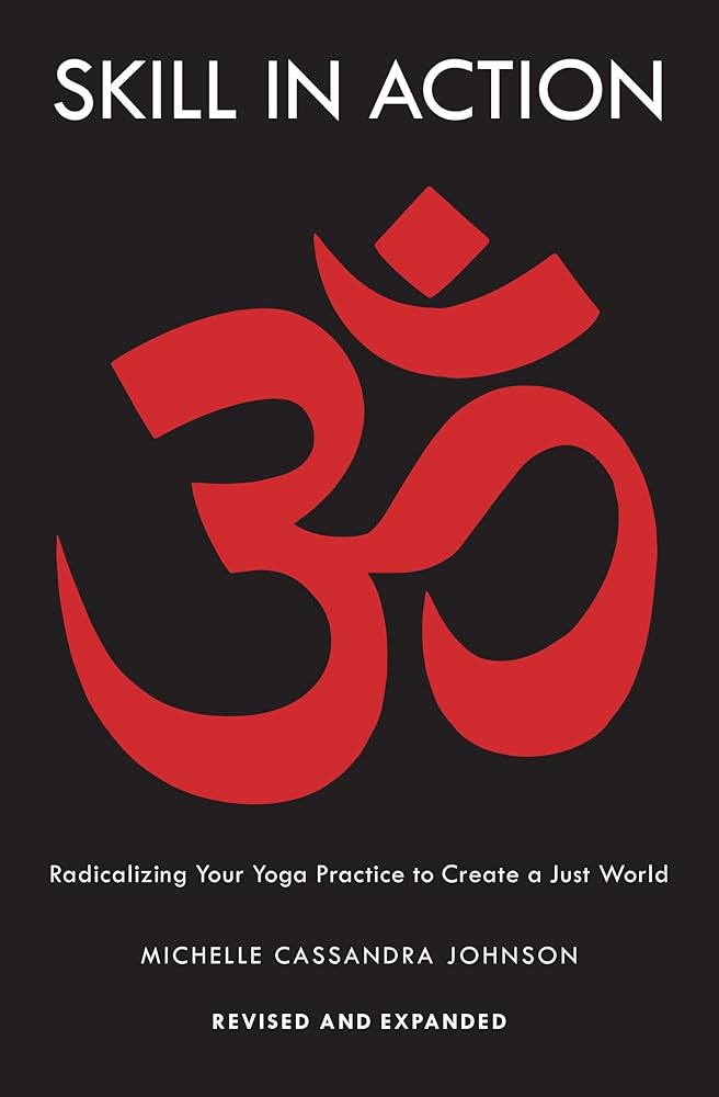 Skill in Action: Radicalizing Your Yoga Practice to Create a Just World cover image