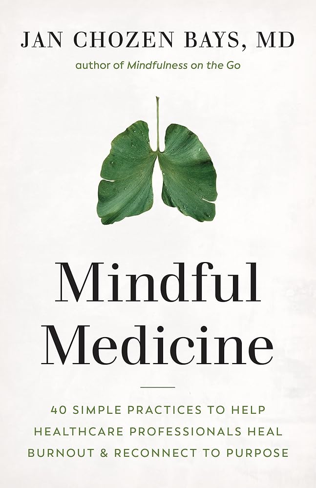 Mindful Medicine: 40 Simple Practices to Help Healthcare Professionals Heal Burnout and Reconnect to Purpose cover image